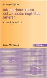Introduzione all'uso del computer negli studi letterari - Giuseppe Gigliozzi - Libro Mondadori Bruno 2003, Campus | Libraccio.it