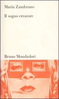 Il sogno creatore - María Zambrano - Libro Mondadori Bruno 2002, Testi e pretesti | Libraccio.it