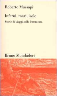 Inferni, mari, isole. Storie di viaggi nella letteratura - Roberto Mussapi - Libro Mondadori Bruno 2002, Testi e pretesti | Libraccio.it