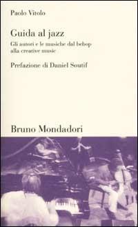 Guida al jazz. Gli autori e le musiche dal bebop alla creative music - Paolo Vitolo - Libro Mondadori Bruno 2002, Testi e pretesti | Libraccio.it
