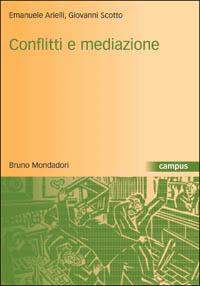 Conflitti e mediazione. Introduzione a una teoria generale - Emanuele Arielli, Giovanni Scotto - Libro Mondadori Bruno 2003, Campus | Libraccio.it