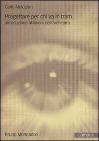 Progettare per chi va in tram. Introduzione al lavoro dell'architetto - Carlo Melograni - Libro Mondadori Bruno 2002, Campus | Libraccio.it