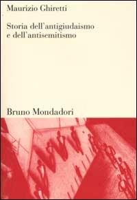 Storia dell'antigiudaismo e dell'antisemitismo - Maurizio Ghiretti - Libro Mondadori Bruno 2001, Sintesi | Libraccio.it