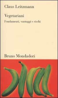 Vegetariani. Fondamenti, vantaggi e rischi - Claus Leitzmann - Libro Mondadori Bruno 2002, Testi e pretesti | Libraccio.it