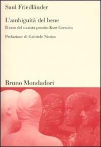 L'ambiguità del bene. Il caso del nazista pentito Kurt Gerstein - Saul Friedländer - Libro Mondadori Bruno 2002, Sintesi | Libraccio.it