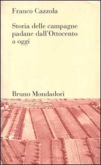 Storia delle campagne padane dall'Ottocento a oggi - Franco Cazzola - Libro Mondadori Bruno 1998, Testi e pretesti | Libraccio.it
