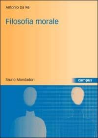 Filosofia morale. Storia, teorie, argomenti - Antonio Da Re - Libro Mondadori Bruno 2003, Campus | Libraccio.it
