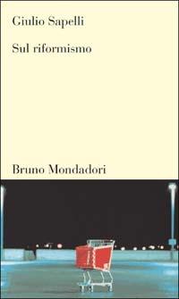 Sul riformismo - Giulio Sapelli - Libro Mondadori Bruno 2003, Testi e pretesti | Libraccio.it