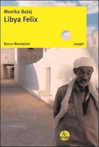 Libya Felix. Ediz. illustrata - Monika Bulaj - Libro Mondadori Bruno 2003, Luoghi | Libraccio.it