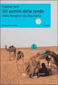 Gli uomini delle tende. Dalla Mongolia alla Mauritania - Eugenio Turri - Libro Mondadori Bruno 2003, Luoghi | Libraccio.it