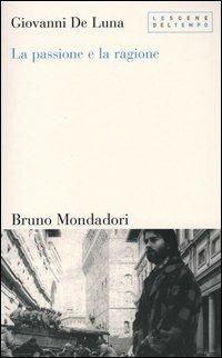 La passione e la ragione. Il mestiere dello storico contemporaneo - Giovanni De Luna - Libro Mondadori Bruno 2004, Le scene del tempo | Libraccio.it