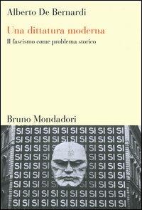 Una dittatura moderna. Il fascismo come problema storico - Alberto De Bernardi - Libro Mondadori Bruno 2006, Testi e pretesti | Libraccio.it