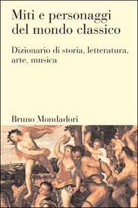 Miti e personaggi del mondo classico. Dizionario di storia, letteratura, arte, musica - Eric M. Moormann, Wilfried Uitterhoeve - Libro Mondadori Bruno 1999, Dizionari | Libraccio.it