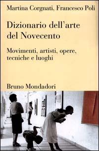 Dizionario dell'arte del Novecento. Movimenti, artisti, opere, tecniche e luoghi - Martina Corgnati, Francesco Poli - Libro Mondadori Bruno 2001, Dizionari | Libraccio.it