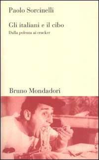 Gli italiani e il cibo. Dalla polenta ai cracker - Paolo Sorcinelli - Libro Mondadori Bruno 1999, Testi e pretesti | Libraccio.it