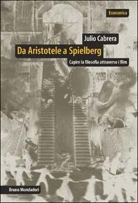 Da Aristotele a Spielberg. Capire la filosofia attraverso i film - Julio Cabrera - Libro Mondadori Bruno 2003, Economica | Libraccio.it