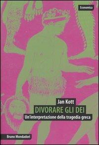Divorare gli dei. Un'interpretazione della tragedia greca - Jan Kott - Libro Mondadori Bruno 2005, Economica | Libraccio.it