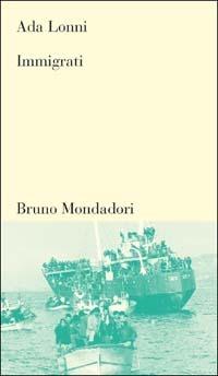 Immigrati - Ada Lonni - Libro Mondadori Bruno 2003, Testi e pretesti | Libraccio.it