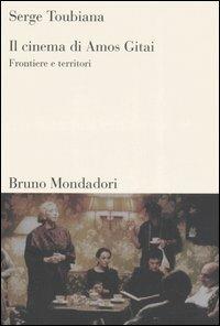 Il cinema di Amos Gitai. Frontiere e territori - Serge Toubiana - Libro Mondadori Bruno 2006, Sintesi | Libraccio.it