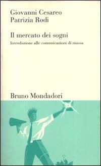 Il mercato dei sogni. Introduzione alle comunicazioni di massa - Giovanni Cesareo, Patrizia Rodi - Libro Mondadori Bruno 1999, Testi e pretesti | Libraccio.it