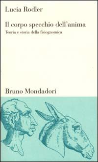 Il corpo specchio dell'anima. Teoria e storia della fisiognomica - Lucia Rodler - Libro Mondadori Bruno 2000, Testi e pretesti | Libraccio.it