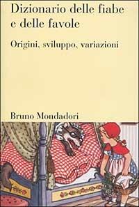 Dizionario delle fiabe e delle favole. Origini, sviluppo, variazioni - Ton Dekker, Jurjen Van der Kooi, Theo Meder - Libro Mondadori Bruno 2001, Dizionari | Libraccio.it