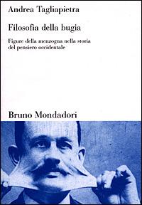 Filosofia della bugia. Figure della menzogna nella storia del pensiero occidentale - Andrea Tagliapietra - Libro Mondadori Bruno 2001, Sintesi | Libraccio.it