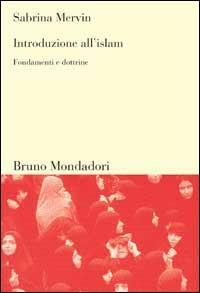 L'Islam. Fondamenti e dottrine - Sabrina Mervin - Libro Mondadori Bruno 2001, Sintesi | Libraccio.it