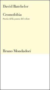Cromofobia. Storia della paura del colore - David Batchelor - Libro Mondadori Bruno 2006, Testi e pretesti | Libraccio.it