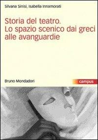 Storia del teatro. Lo spazio scenico dai greci alle avanguardie - Isabella Innamorati, Silvana Sinisi - Libro Mondadori Bruno 2006, Campus | Libraccio.it