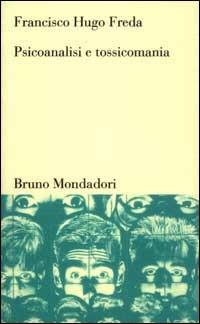 Psicoanalisi e tossicomania - Francisco Hugo Freda - Libro Mondadori Bruno 2001, Testi e pretesti | Libraccio.it