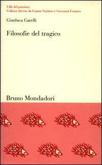 Filosofie del tragico. L'ambiguo destino della catarsi - Gianluca Garelli - Libro Mondadori Bruno 2001, I fili del pensiero | Libraccio.it