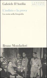 L'indizio e la prova. La storia nella fotografia - Gabriele D'Autilia - Libro Mondadori Bruno 2005, Testi e pretesti | Libraccio.it