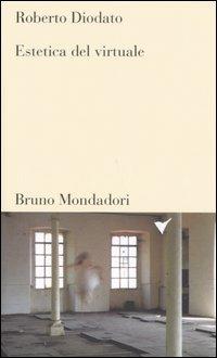 Estetica del virtuale - Roberto Diodato - Libro Mondadori Bruno 2005, Testi e pretesti | Libraccio.it