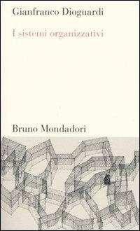 I sistemi organizzativi - Gianfranco Dioguardi - Libro Mondadori Bruno 2005, Testi e pretesti | Libraccio.it