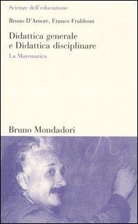 Didattica generale e Didattica disciplinare. La Matematica - Bruno D'Amore, Franco Frabboni - Libro Mondadori Bruno 2005, Scienze dell'educazione | Libraccio.it