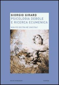 Psicologia debole e ricerca ecumenica. Non più destra nè sinistra? - Giorgio Girard - Libro Mondadori Bruno 2005, Ricerca | Libraccio.it