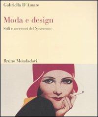 Moda e design. Stili e accessori del Novecento. Ediz. illustrata - Gabriella D'Amato - Libro Mondadori Bruno 2007, Sintesi illustrata | Libraccio.it