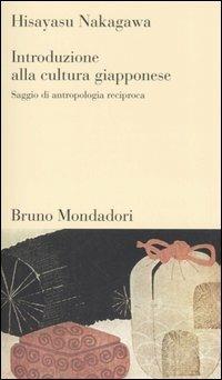 Introduzione alla cultura giapponese. Saggio di antropologia reciproca - Hisayasu Nakagawa - Libro Mondadori Bruno 2006, Testi e pretesti | Libraccio.it