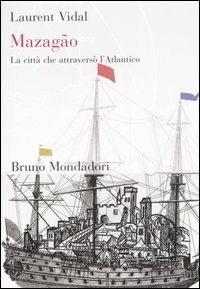 Mazagão. La città che attraversò l'Atlantico - Laurent Vidal - Libro Mondadori Bruno 2006, Luoghi | Libraccio.it