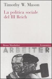 La politica sociale del Terzo Reich - Timothy W. Mason - Libro Mondadori Bruno 2006, Economica | Libraccio.it