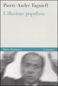 L'illusione populista - Pierre-André Taguieff - Libro Mondadori Bruno 2006, Economica | Libraccio.it