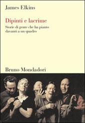 Dipinti e lacrime. Storie di gente che ha pianto davanti a un quadro. Ediz. illustrata