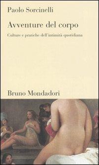 Avventure del corpo. Culture e pratiche dell'intimità quotidiana - Paolo Sorcinelli - Libro Mondadori Bruno 2006, Testi e pretesti | Libraccio.it