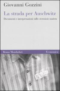 La strada per Auschwitz. Documenti e interpretazioni sullo sterminio nazista - Giovanni Gozzini - Libro Mondadori Bruno 2006, Economica | Libraccio.it