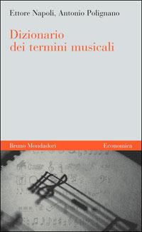 Dizionario dei termini musicali - Ettore Napoli, Antonio Polignano - Libro Mondadori Bruno 2006, Economica | Libraccio.it