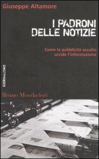 I padroni delle notizie. Come la pubblicità occulta uccide l'informazione - Giuseppe Altamore - Libro Mondadori Bruno 2006, Container | Libraccio.it