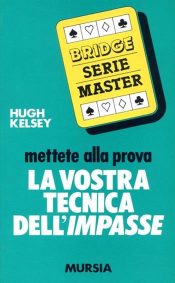 Mettete alla prova la vostra tecnica dell'impasse - Hugh W. Kelsey - Libro Ugo Mursia Editore 1989, I giochi. Bridge | Libraccio.it