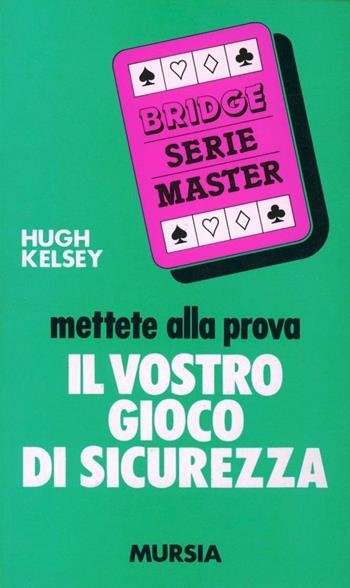 Mettete alla prova il vostro gioco di sicurezza - Hugh W. Kelsey - Libro Mursia 2022, I giochi. Bridge | Libraccio.it