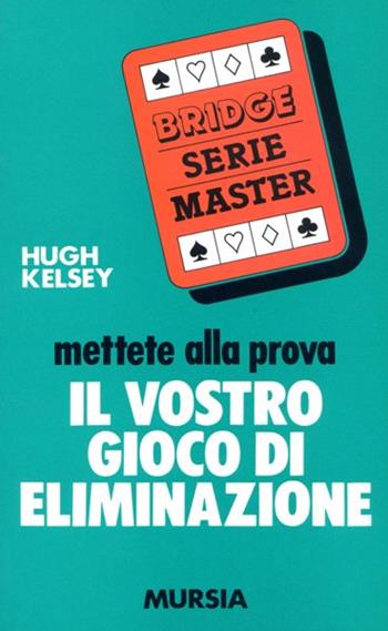 Mettete alla prova il vostro gioco di eliminazione - Hugh W. Kelsey - Libro Mursia 2022, I giochi. Bridge | Libraccio.it